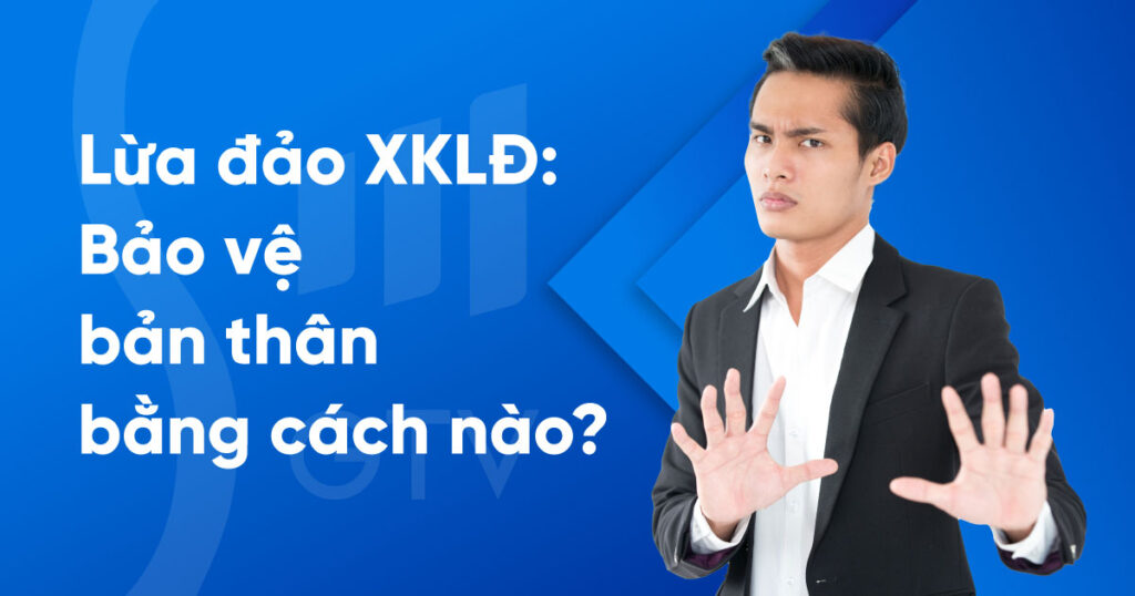 Lừa đảo xuất khẩu lao động: Bảo vệ bản thân bằng cách nào?